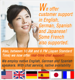 We offer customer support in English, German, Spanish, and Japanese! Some French also suppoerted.